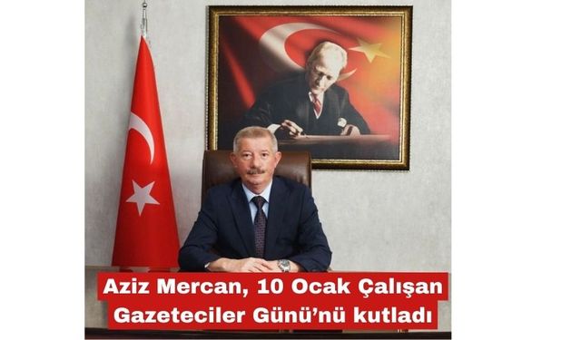 Aziz Mercan 10 Ocak Çalışan Gazeteciler Günü’nü kutladı