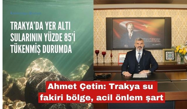 Ahmet Çetin: Trakya su fakiri bölge, acil önlem şart