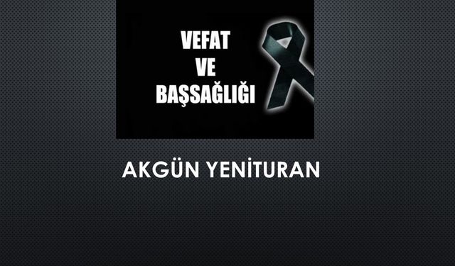 Akgün Yenituran vefat etti