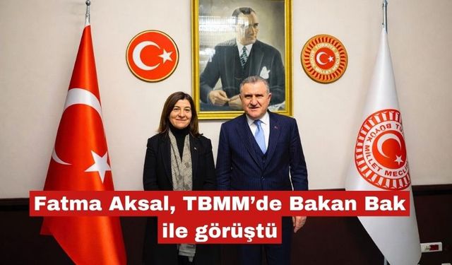 Fatma Aksal, TBMM’de Bakan Bak ile görüştü
