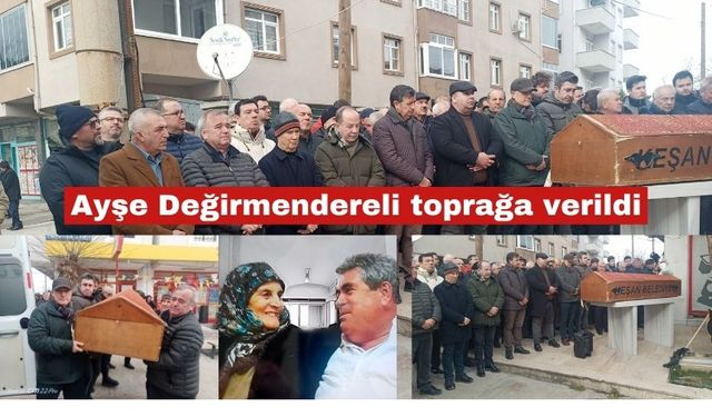 Ayşe Değirmendereli toprağa verildi