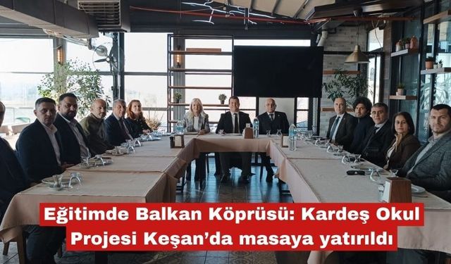 Eğitimde Balkan Köprüsü Keşan'da görüşüldü