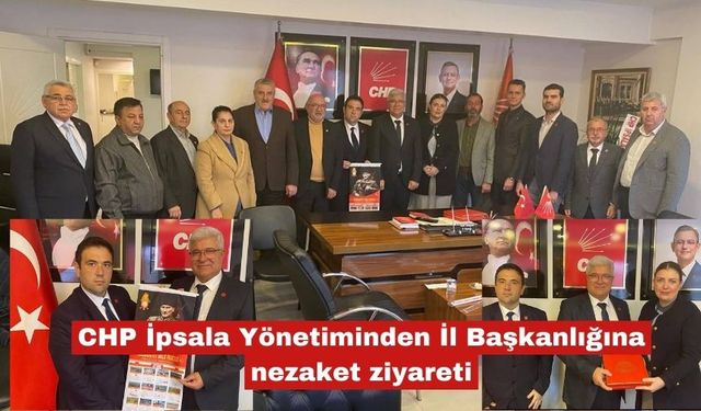 CHP İpsala Yönetiminden İl Başkanlığına nezaket ziyareti