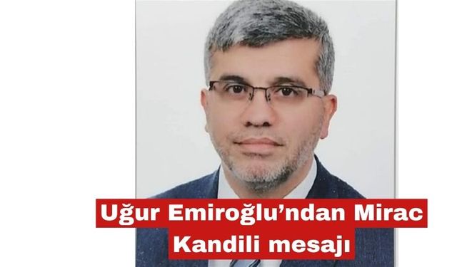Uğur Emiroğlu’ndan Mirac Kandili mesajı