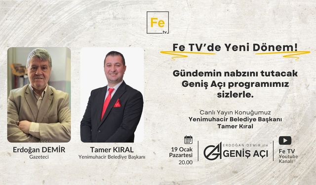 Fe TV'de Geniş Açı’nın bu haftaki konuğu Tamer Kıral olacak