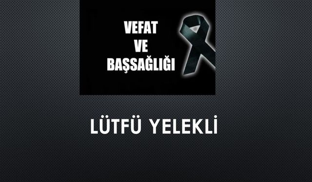 Lütfü Yelekli vefat etti