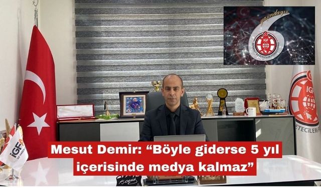 Mesut Demir: “Böyle giderse 5 yıl içerisinde medya kalmaz”