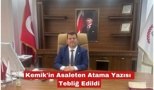 Kemik'in Asaleten Atama Yazısı Tebliğ Edildi
