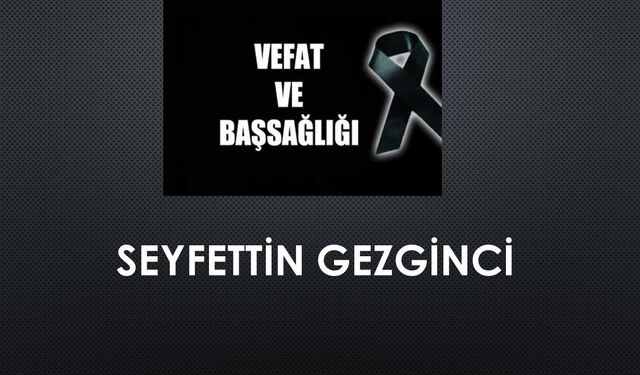 Seyfettin Gezginci vefat etti