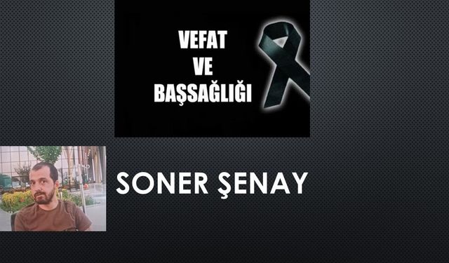 Soner Şenay vefat etti
