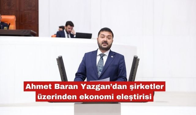 Yazgan’dan şirketler üzerinden ekonomi eleştirisi