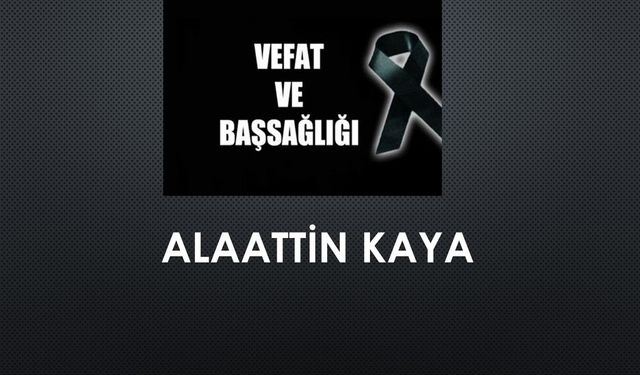 Alaattin Kaya vefat etti