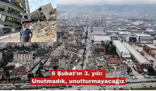 6 Şubat’ın 3. yılı: Unutmadık, unutturmayacağız