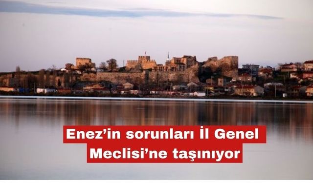 Enez’in sorunları İl Genel Meclisi’ne taşınıyor
