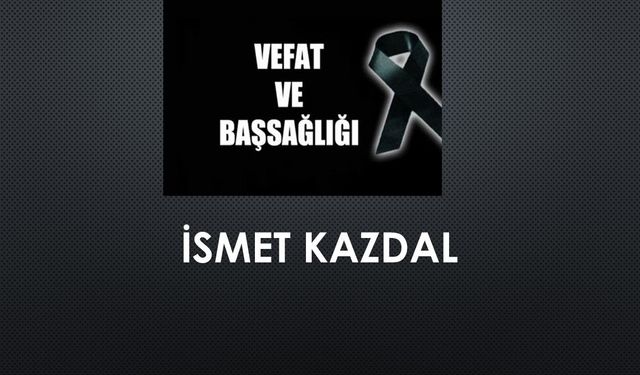 İsmet Kazdal vefat etti