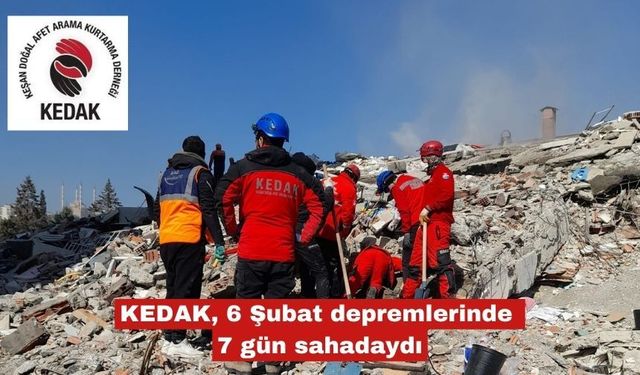 KEDAK, 6 Şubat depremlerinde 7 gün sahadaydı
