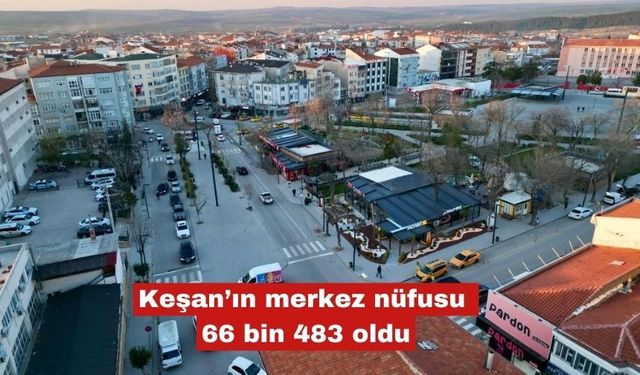 Keşan’ın merkez nüfusu 66 bin 483 oldu