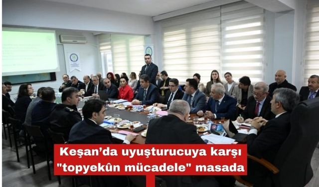 Keşan’da maddeye karşı "topyekûn mücadele" masada