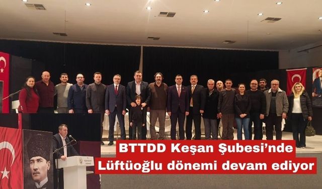 BTTDD Keşan Şubesi’nde Lüftüoğlu dönemi devam ediyor