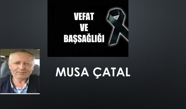 Musa Çatal vefat etti
