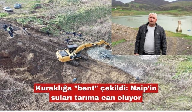 Kuraklığa "bent" çekildi: Naip’in suları tarıma can oluyor