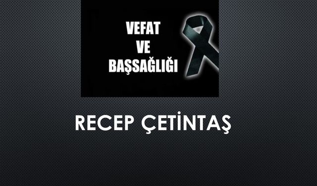Recep Çetintaş vefat etti