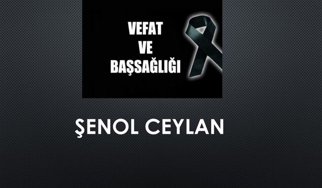Şenol Ceylan vefat etti