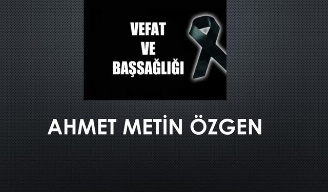 Ahmet Metin Özgen vefat etti