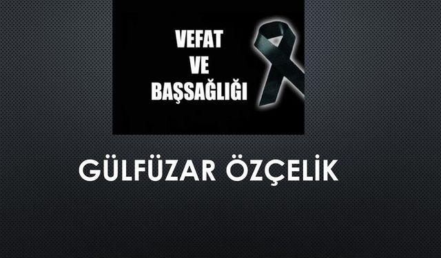 Gülfüzar Özçelik vefat etti