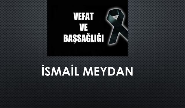 İsmail Meydan vefat etti