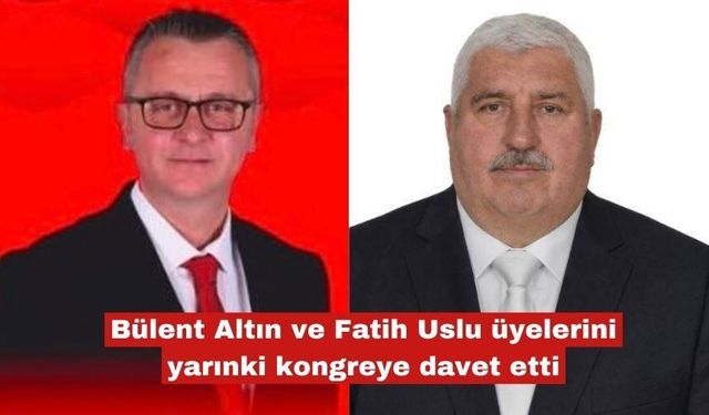 Altın ve Uslu üyelerini yarınki kongreye davet etti