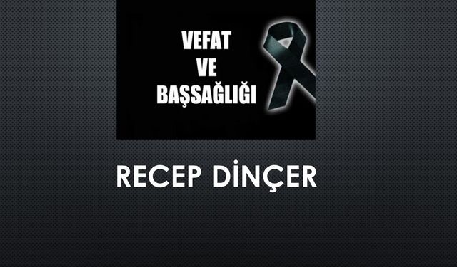 Recep Dinçer vefat etti