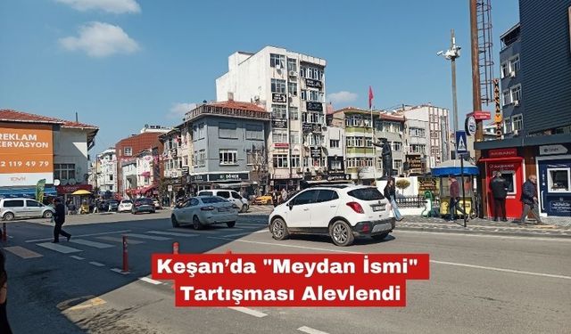 Keşan’da "Meydan İsmi" Tartışması Alevlendi