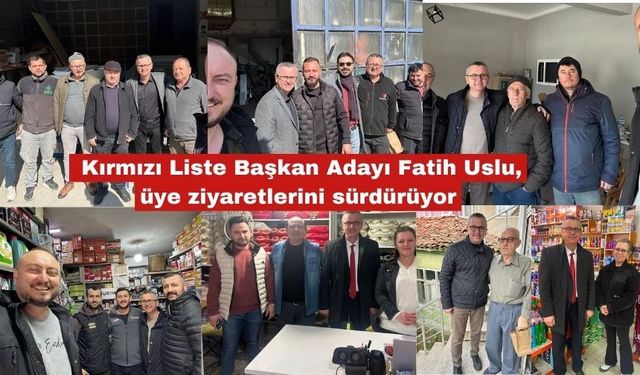 Fatih Uslu, üye ziyaretlerini sürdürüyor
