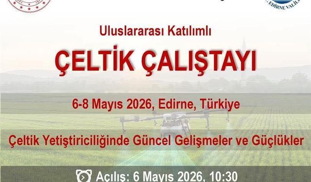 Edirne’de dev zirve: Uluslararası Çeltik Çalıştayı başlıyor!