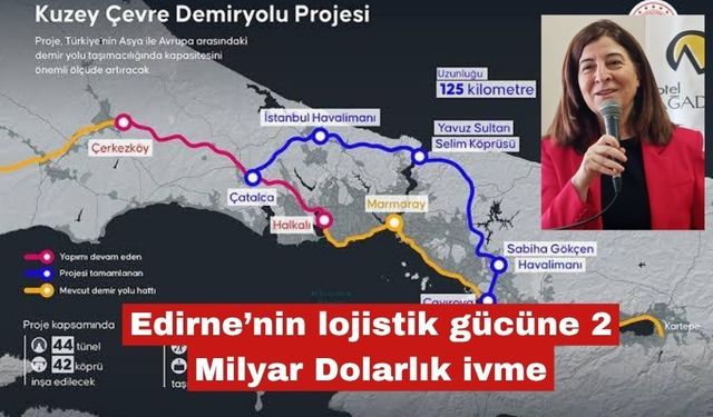 Edirne’nin lojistik gücüne 2 Milyar Dolarlık ivme