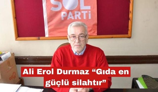 Ali Erol Durmaz “Gıda en güçlü silahtır”