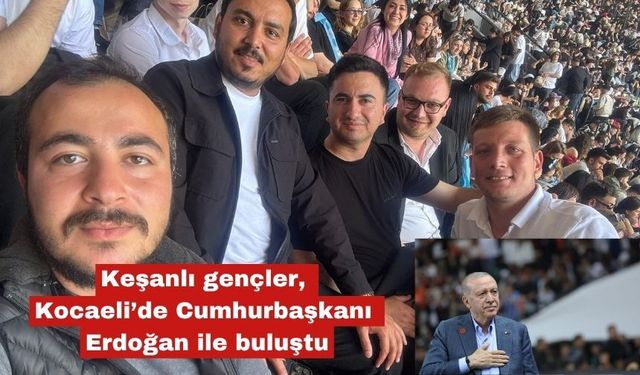 Keşanlı gençler, Kocaeli’de Erdoğan ile buluştu