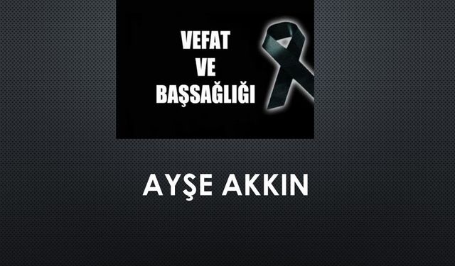 Ayşe Akkın vefat etti