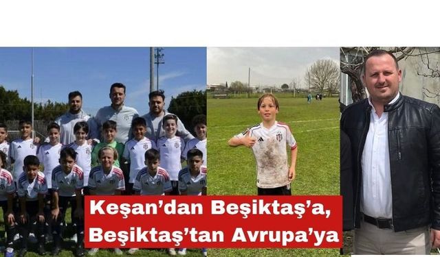 Keşan’dan Beşiktaş’a, Beşiktaş’tan Avrupa’ya