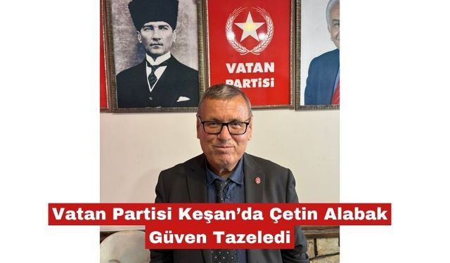 Vatan Partisi Keşan’da Çetin Alabak Güven Tazeledi