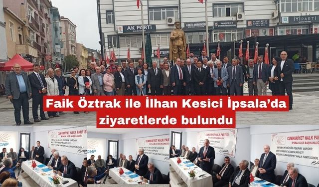 Faik Öztrak ile İlhan Kesici İpsala’da ziyaretlerde bulundu