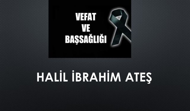 Halil İbrahim Ateş vefat etti