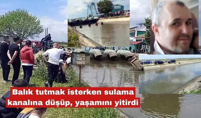 Balık tutmak isterken kanala düşüp, yaşamını yitirdi