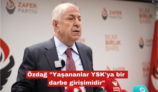 Özdağ "Yaşananlar YSK'ya bir darbe girişimidir"