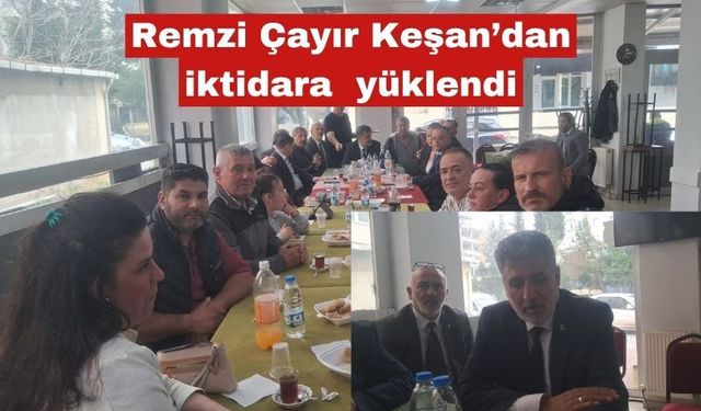 Remzi Çayır Keşan’dan iktidara yüklendi