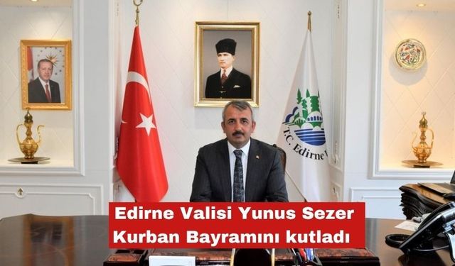 Edirne Valisi Yunus Sezer, Kurban Bayramı’nı kutladı