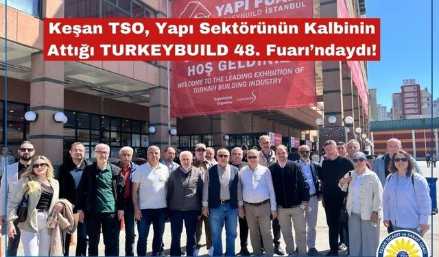 Keşan TSO, TURKEYBUILD 48. Fuarı’ndaydı!