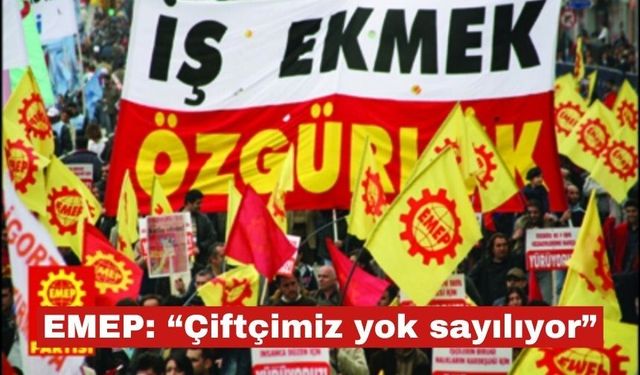 EMEP: “ Çiftçimiz yok sayılıyor”