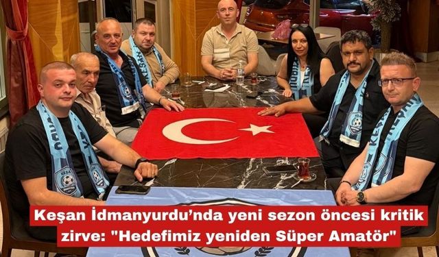 Keşan İdmanyurdu’nda yeni sezon öncesi kritik zirve